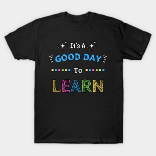 It's A Good Day To Learn T-Shirt